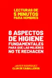 8 Aspectos De Higiene Fundamentales Para Que Las Mujeres No Te Rechacen book summary, reviews and download