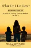 What Do I Do Now? A Survival Guide for Mothers of Sexually Abused Children (MOSAC) book summary, reviews and download