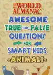 The World Almanac Awesome True-or-False Questions for Smart Kids: Animals sinopsis y comentarios