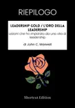 RIEPILOGO - Leadership Gold / L'oro della leadership: Lezioni che ho imparato da una vita di leadership di John C. Maxwell sinopsis y comentarios