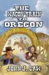 The Wagon Train to Oregon synopsis, comments