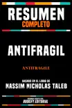 Resumen Completo - Antifragil (Antifragile) - Basado En El Libro De Nassim Nicholas Taleb sinopsis y comentarios