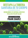 Destapa La Tubería Sanitaria De Tu Cuerpo - Basado En Las Enseñanzas De Frank Suarez sinopsis y comentarios