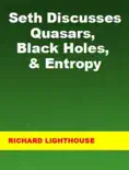 Seth Discusses Quasars, Black Holes, & Entropy book summary, reviews and download