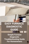 Easy Furnace Diagnostic Guide: Simple Furnace Diagnostic Troubleshooting Guide For Homeowners