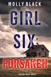 Girl Six: Forsaken (A Maya Gray FBI Suspense Thriller—Book 6) book synopsis, reviews