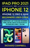 iPad Pro 2021 (5th Generation) And iPhone 12 User Guide A Complete Step By Step Guide For Beginners, Seniors And Pro To Master New iPad 2021 & iPhone 12 Pro And Pro Max book summary, reviews and download