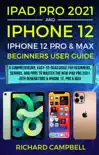 iPad Pro 2021 (5th Generation) And iPhone 12 User Guide A Complete Step By Step Guide For Beginners, Seniors And Pro To Master New iPad 2021 & iPhone 12 Pro And Pro Max e-book