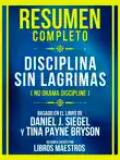 Resumen Completo - Disciplina Sin Lagrimas (No Drama Discipline) - Basado En El Libro De Daniel J. Siegel Y Tina Payne Bryson sinopsis y comentarios