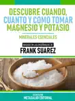 Descubre Cuando, Cuanto Y Cómo Tomar Magnesio Y Potasio - Basado En Las Enseñanzas De Frank Suarez sinopsis y comentarios