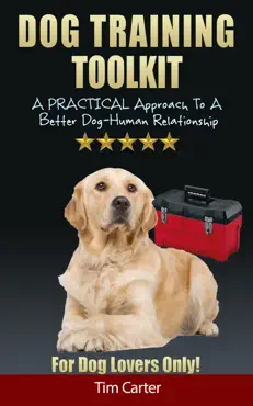 dog training toolkit: a practical approach to a better dog-human relationship - for dog lovers only! book cover image