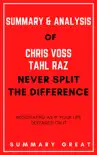 Never Split The Difference - Negotiating As If Your Life Depended On It By Chris Voss - Summary and Analysis synopsis, comments
