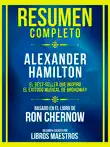 Resumen Completo - Alexander Hamilton - El Best-Seller Que Inspiro El Exitoso Musical De Broadway - Basado En El Libro De Ron Chernow sinopsis y comentarios