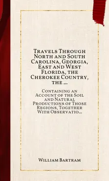travels through north and south carolina, georgia, east and west florida, the cherokee country, the extensive territories of the muscogulges, or creek confederacy, and the country of the chactaws. book cover image