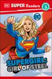 DK Super Readers Level 3 DC Supergirl Girl of Steel synopsis, comments
