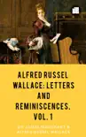 Alfred Russel Wallace Letters and Reminiscences, Vol. 1 synopsis, comments