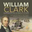 William Clark : The Explorer Who Won the Hearts of the Indians Lewis and Clark Book for Kids Grade 5 Children's Historical Biographies sinopsis y comentarios