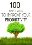 100 Simple Ways To Improve Your Productivity synopsis, comments