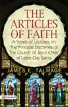 The Articles of Faith A Series of Lectures on the Principal Doctrines of the Church of Jesus Christ of Latter-Day Saints synopsis, comments