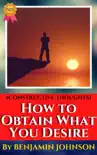 Constructive Thoughts or HOW TO OBTAIN WHAT YOU DESIRE BY BENJAMIN JOHNSON synopsis, comments