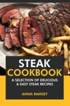 Steak Cookbook: A Selection of Delicious & Easy Steak Recipes book summary, reviews and download