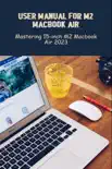 User Manual For M2 MacBook Air: Mastering 15-Inch M2 MacBook Air 2023 sinopsis y comentarios