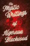 The Mystic Writings of Algernon Blackwood synopsis, comments