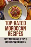 Top-Rated Moroccan Recipes: Easy Moroccan Recipes For Busy Weeknights sinopsis y comentarios