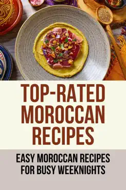 top-rated moroccan recipes: easy moroccan recipes for busy weeknights imagen de la portada del libro
