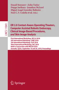 or 2.0 context-aware operating theaters, computer assisted robotic endoscopy, clinical image-based procedures, and skin image analysis book cover image
