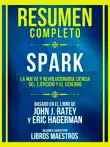 Resumen Completo - Spark - La Nueva Y Revolucionaria Ciencia Del Ejercicio Y El Cerebro - Basado En El Libro De John J. Ratey Y Eric Hagerman sinopsis y comentarios
