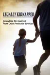 Legally Kidnapped: Defending The Innocent From Child Protective Services e-book