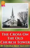 The Cross On The Old Church Tower By Louisa May Alcott sinopsis y comentarios