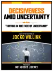 Decisiveness Amid Uncertainty - Based On The Teachings Of Jocko Willink synopsis, comments