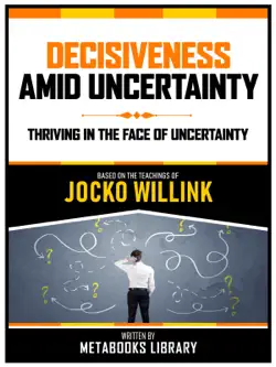 decisiveness amid uncertainty - based on the teachings of jocko willink book cover image