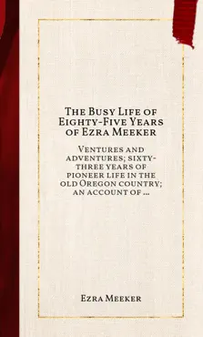 the busy life of eighty-five years of ezra meeker imagen de la portada del libro