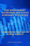 Risk Management Techniques and Stock Screening Strategies: A Beginners Guide To The Stock Market book summary, reviews and download