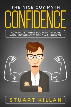 confidence: the nice guy myth - how to get what you want in love and life without being a pushover book cover image