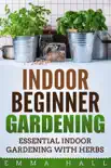 Beginner Indoor Gardening - Essential Indoor Herb Gardening synopsis, comments