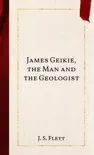 James Geikie, the Man and the Geologist synopsis, comments