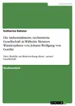 Die industrialisierte, technisierte Gesellschaft in Wilhelm Meisters Wanderjahren von Johann Wolfgang von Goethe synopsis, comments