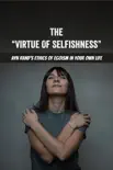The “Virtue Of Selfishness”: Ayn Rand’s Ethics Of Egoism In Your Own Life sinopsis y comentarios