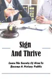 Sign And Thrive: Learn The Secrets Of How To Become A Notary Public e-book