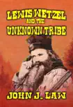Lewis Wetzel and The Unknown Tribe synopsis, comments