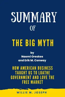 summary of the big myth by naomi oreskes and erik m. conway: how american business taught us to loathe government and love the free market imagen de la portada del libro