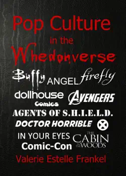 pop culture in the whedonverse all the references in buffy, angel, firefly, dollhouse, agents of s.h.i.e.l.d., cabin in the woods, the avengers, doctor horrible, in your eyes, comics and more book cover image