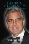 George Clooney A Short Unauthorized Biography sinopsis y comentarios