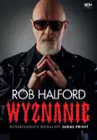 Rob Halford. Wyznanie. Autobiografia wokalisty Judas Priest synopsis, comments