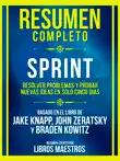 Resumen Completo - Sprint - Resolver Problemas Y Probar Nuevas Ideas En Solo Cinco Dias - Basado En El Libro De Jake Knapp, John Zeratsky Y Braden Kowitz sinopsis y comentarios