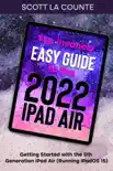 The Insanely Easy Guide to the 2022 iPad Air: Getting Started with the 5th Generation iPad Air (Running iPadOS 15) book summary, reviews and download